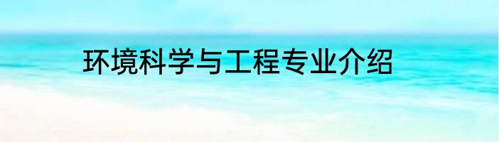 环境科学与工程专业介绍