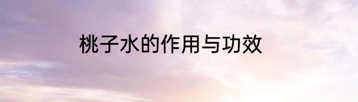 桃子水的作用与功效