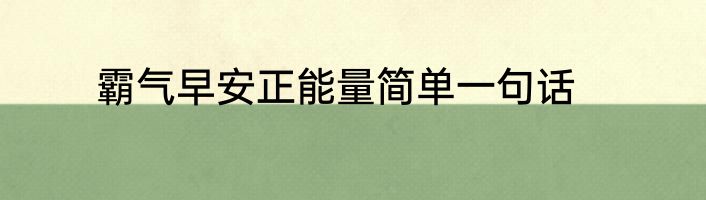 霸气早安正能量简单一句话