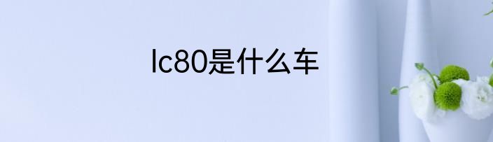 lc80是什么车
