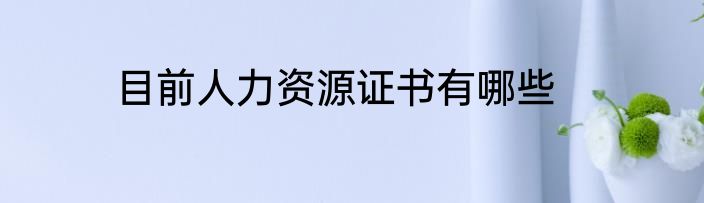 目前人力资源证书有哪些
