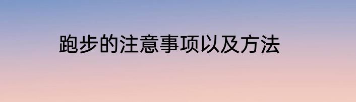 跑步的注意事项以及方法