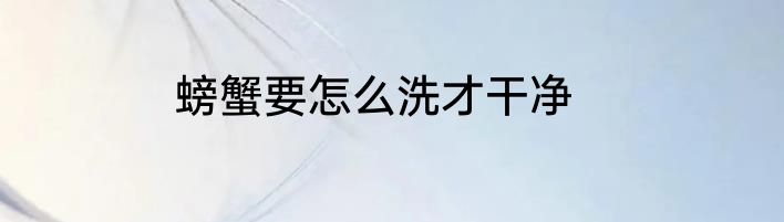 螃蟹要怎么洗才干净
