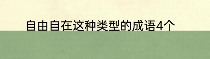 自由自在这种类型的成语4个