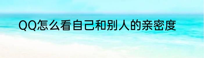 QQ怎么看自己和别人的亲密度