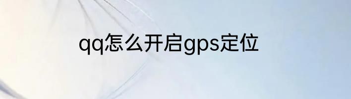 qq怎么开启gps定位