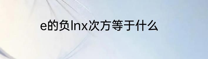 e的负lnx次方等于什么