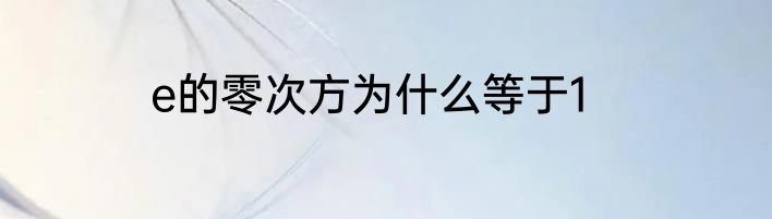 e的零次方为什么等于1