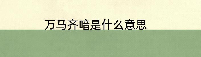 万马齐喑是什么意思