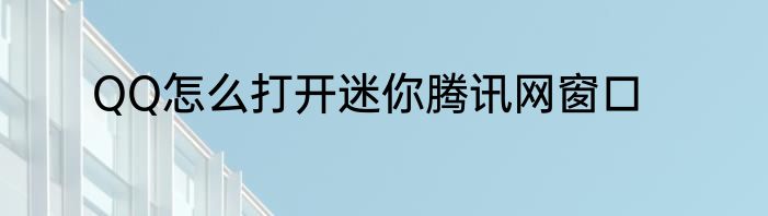 QQ怎么打开迷你腾讯网窗口