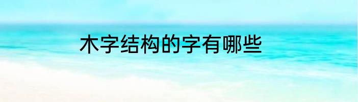 木字结构的字有哪些