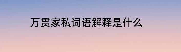 万贯家私词语解释是什么