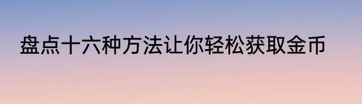 盘点十六种方法让你轻松获取金币