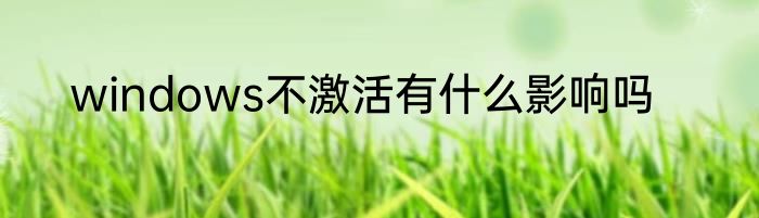 windows不激活有什么影响吗