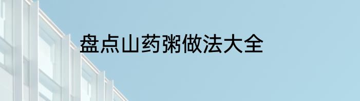 盘点山药粥做法大全