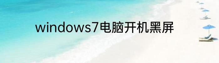 windows7电脑开机黑屏