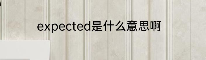expected是什么意思啊