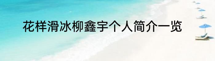 花样滑冰柳鑫宇个人简介一览