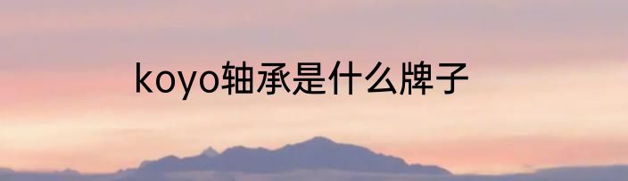 koyo轴承是什么牌子