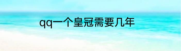 qq一个皇冠需要几年