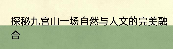 探秘九宫山一场自然与人文的完美融合