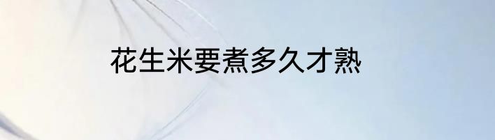 花生米要煮多久才熟