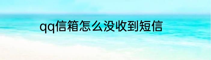 qq信箱怎么没收到短信