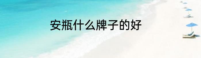 安瓶什么牌子的好