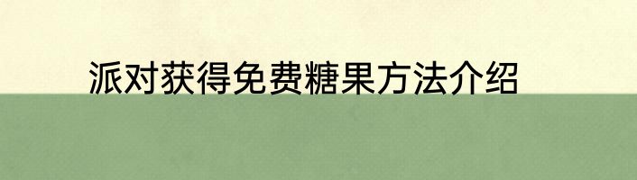 派对获得免费糖果方法介绍