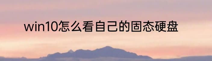 win10怎么看自己的固态硬盘
