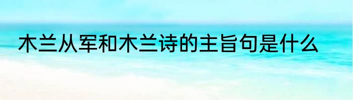 木兰从军和木兰诗的主旨句是什么