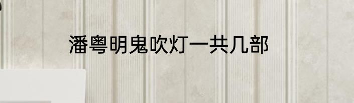 潘粤明鬼吹灯一共几部