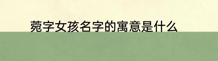 菀字女孩名字的寓意是什么
