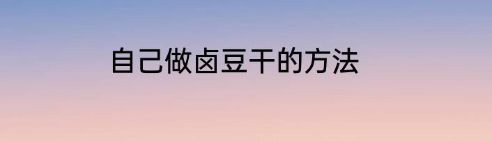 自己做卤豆干的方法