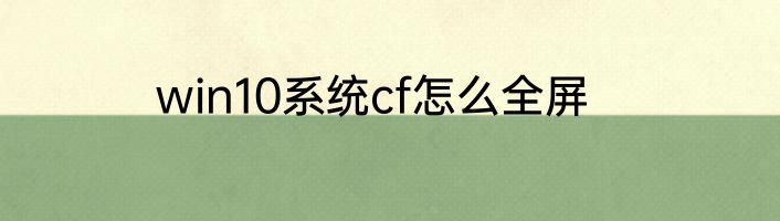 win10系统cf怎么全屏