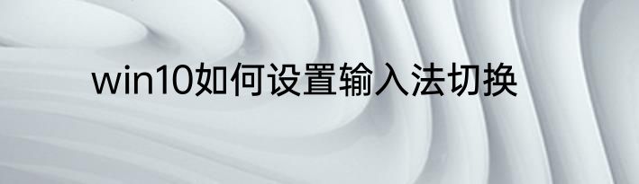 win10如何设置输入法切换