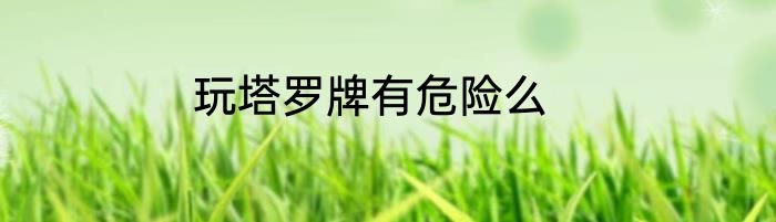 玩塔罗牌有危险么
