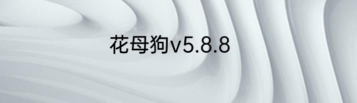 花母狗v5.8.8