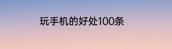 玩手机的好处100条