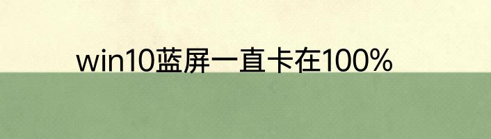 win10蓝屏一直卡在100%