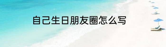 自己生日朋友圈怎么写