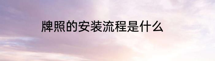 牌照的安装流程是什么