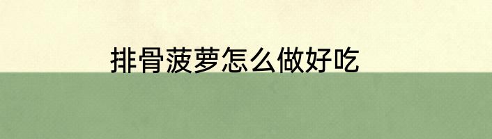 排骨菠萝怎么做好吃