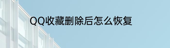 QQ收藏删除后怎么恢复