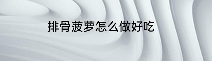 排骨菠萝怎么做好吃