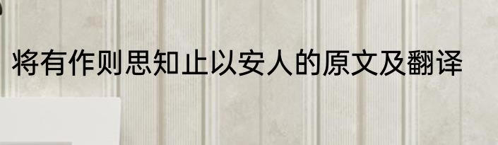 将有作则思知止以安人的原文及翻译