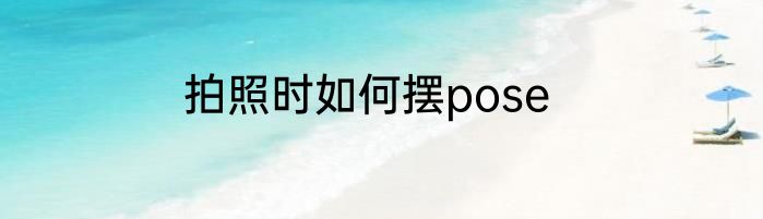拍照时如何摆pose