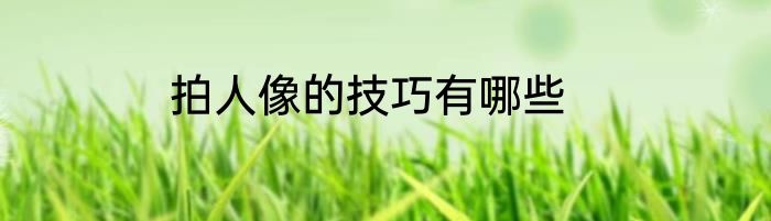 拍人像的技巧有哪些