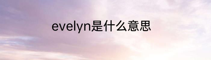 evelyn是什么意思