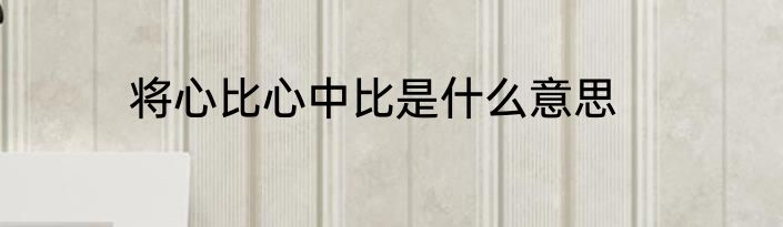 将心比心中比是什么意思